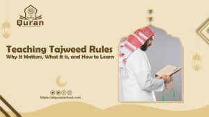 Teaching Tajweed Rules: Why It Matters, What It Is, and How to Learn